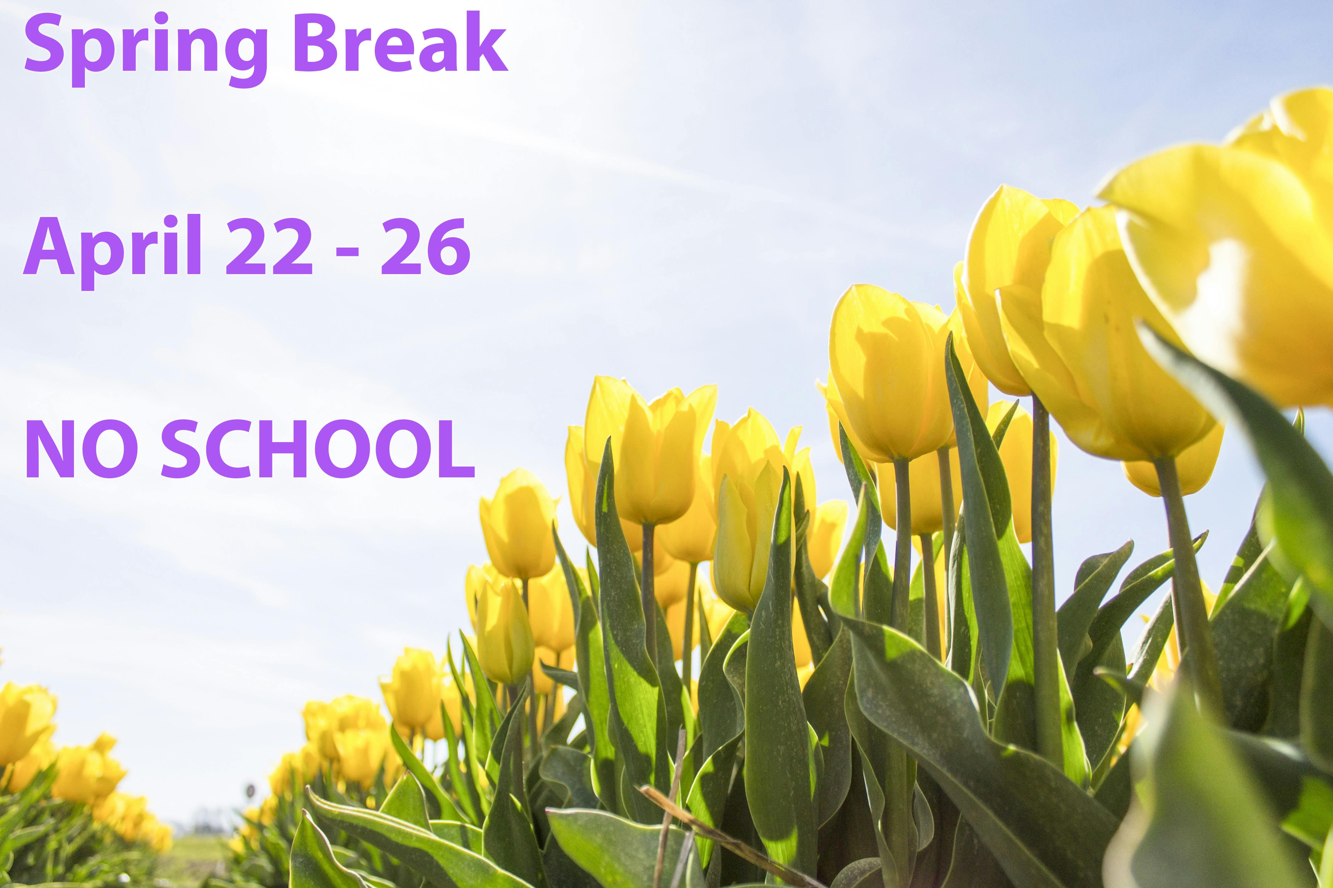 Spring break April 22 - 26 No School